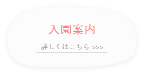 入園案内。詳しくはこちら